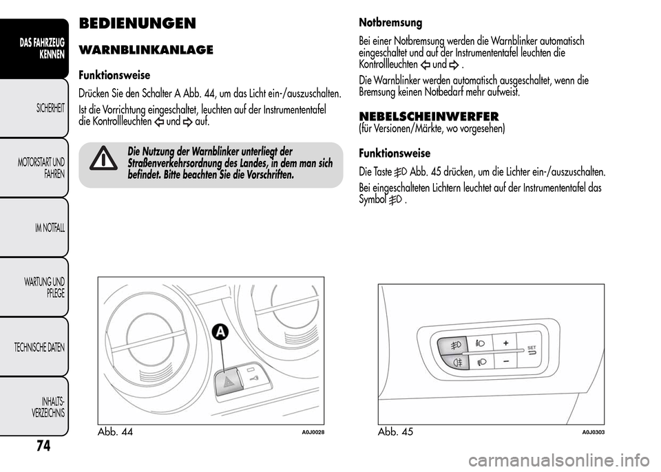 Alfa Romeo MiTo 2016 Betriebsanleitung (in German) BEDIENUNGEN
WARNBLINKANLAGE
Funktionsweise
Drücken Sie den Schalter A Abb. 44, um das Licht ein-/auszuschalten.
Ist die Vorrichtung eingeschaltet, leuchten auf der Instrumententafel
die Kontrollleuch Alfa Romeo MiTo 2016 Betriebsanleitung (in German) BEDIENUNGEN
WARNBLINKANLAGE
Funktionsweise
Drücken Sie den Schalter A Abb. 44, um das Licht ein-/auszuschalten.
Ist die Vorrichtung eingeschaltet, leuchten auf der Instrumententafel
die Kontrollleuch