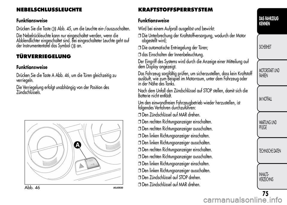 Alfa Romeo MiTo 2016 Betriebsanleitung (in German) NEBELSCHLUSSLEUCHTE
Funktionsweise
Drücken Sie die Taste
Abb. 45, um die Leuchte ein-/auszuschalten.
Die Nebelrückleuchte kann nur eingeschaltet werden, wenn die
Abblendlichter eingeschaltet sind. B Alfa Romeo MiTo 2016 Betriebsanleitung (in German) NEBELSCHLUSSLEUCHTE
Funktionsweise
Drücken Sie die Taste
Abb. 45, um die Leuchte ein-/auszuschalten.
Die Nebelrückleuchte kann nur eingeschaltet werden, wenn die
Abblendlichter eingeschaltet sind. B