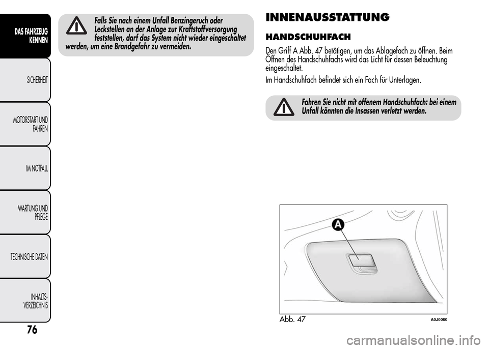 Alfa Romeo MiTo 2016 Betriebsanleitung (in German) Falls Sie nach einem Unfall Benzingeruch oder
Leckstellen an der Anlage zur Kraftstoffversorgung
feststellen, darf das System nicht wieder eingeschaltet
werden, um eine Brandgefahr zu vermeiden.INNENA Alfa Romeo MiTo 2016 Betriebsanleitung (in German) Falls Sie nach einem Unfall Benzingeruch oder
Leckstellen an der Anlage zur Kraftstoffversorgung
feststellen, darf das System nicht wieder eingeschaltet
werden, um eine Brandgefahr zu vermeiden.INNENA