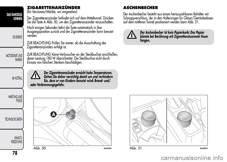 Alfa Romeo MiTo 2016 Betriebsanleitung (in German) ZIGARETTENANZÜNDER
(für Versionen/Märkte, wo vorgesehen)
Der Zigarettenanzünder befindet sich auf dem Mitteltunnel. Drücken
Sie die Taste A Abb. 50, um den Zigarettenanzünder einzuschalten.
Nach Alfa Romeo MiTo 2016 Betriebsanleitung (in German) ZIGARETTENANZÜNDER
(für Versionen/Märkte, wo vorgesehen)
Der Zigarettenanzünder befindet sich auf dem Mitteltunnel. Drücken
Sie die Taste A Abb. 50, um den Zigarettenanzünder einzuschalten.
Nach