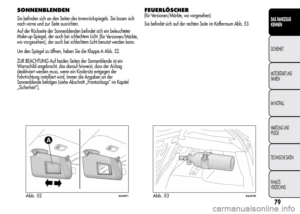 Alfa Romeo MiTo 2016 Betriebsanleitung (in German) SONNENBLENDEN
Sie befinden sich an den Seiten des Innenrückspiegels. Sie lassen sich
nach vorne und zur Seite ausrichten.
Auf der Rückseite der Sonnenblenden befindet sich ein beleuchteter
Make-up-S Alfa Romeo MiTo 2016 Betriebsanleitung (in German) SONNENBLENDEN
Sie befinden sich an den Seiten des Innenrückspiegels. Sie lassen sich
nach vorne und zur Seite ausrichten.
Auf der Rückseite der Sonnenblenden befindet sich ein beleuchteter
Make-up-S
