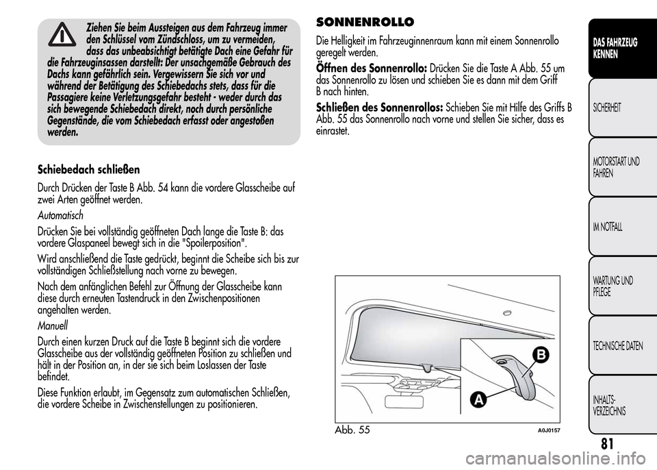 Alfa Romeo MiTo 2016 Betriebsanleitung (in German) Ziehen Sie beim Aussteigen aus dem Fahrzeug immer
den Schlüssel vom Zündschloss, um zu vermeiden,
dass das unbeabsichtigt betätigte Dach eine Gefahr für
die Fahrzeuginsassen darstellt: Der unsachg Alfa Romeo MiTo 2016 Betriebsanleitung (in German) Ziehen Sie beim Aussteigen aus dem Fahrzeug immer
den Schlüssel vom Zündschloss, um zu vermeiden,
dass das unbeabsichtigt betätigte Dach eine Gefahr für
die Fahrzeuginsassen darstellt: Der unsachg