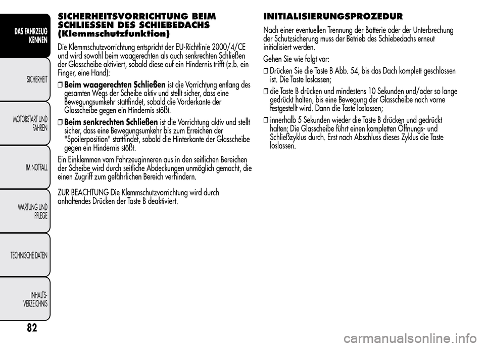 Alfa Romeo MiTo 2016 Betriebsanleitung (in German) SICHERHEITSVORRICHTUNG BEIM
SCHLIESSEN DES SCHIEBEDACHS
(Klemmschutzfunktion)
Die Klemmschutzvorrichtung entspricht der EU-Richtlinie 2000/4/CE
und wird sowohl beim waagerechten als auch senkrechten S Alfa Romeo MiTo 2016 Betriebsanleitung (in German) SICHERHEITSVORRICHTUNG BEIM
SCHLIESSEN DES SCHIEBEDACHS
(Klemmschutzfunktion)
Die Klemmschutzvorrichtung entspricht der EU-Richtlinie 2000/4/CE
und wird sowohl beim waagerechten als auch senkrechten S