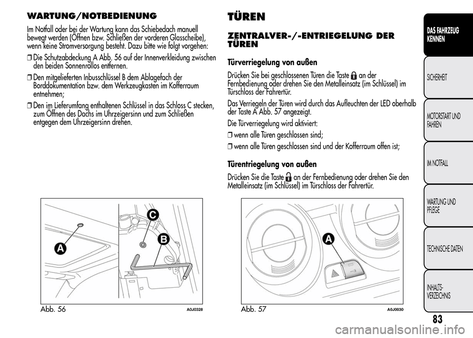 Alfa Romeo MiTo 2016 Betriebsanleitung (in German) WARTUNG/NOTBEDIENUNG
Im Notfall oder bei der Wartung kann das Schiebedach manuell
bewegt werden (Öffnen bzw. Schließen der vorderen Glasscheibe),
wenn keine Stromversorgung besteht. Dazu bitte wie f Alfa Romeo MiTo 2016 Betriebsanleitung (in German) WARTUNG/NOTBEDIENUNG
Im Notfall oder bei der Wartung kann das Schiebedach manuell
bewegt werden (Öffnen bzw. Schließen der vorderen Glasscheibe),
wenn keine Stromversorgung besteht. Dazu bitte wie f