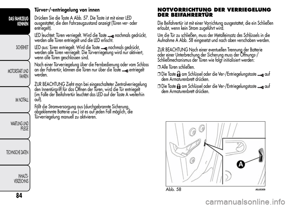 Alfa Romeo MiTo 2016 Betriebsanleitung (in German) Türver-/-entriegelung von innen
Drücken Sie die Taste A Abb. 57. Die Taste ist mit einer LED
ausgestattet, die den Fahrzeugzustand anzeigt (Türen ver- oder
entriegelt).
LED leuchtet: Türen verrieg Alfa Romeo MiTo 2016 Betriebsanleitung (in German) Türver-/-entriegelung von innen
Drücken Sie die Taste A Abb. 57. Die Taste ist mit einer LED
ausgestattet, die den Fahrzeugzustand anzeigt (Türen ver- oder
entriegelt).
LED leuchtet: Türen verrieg