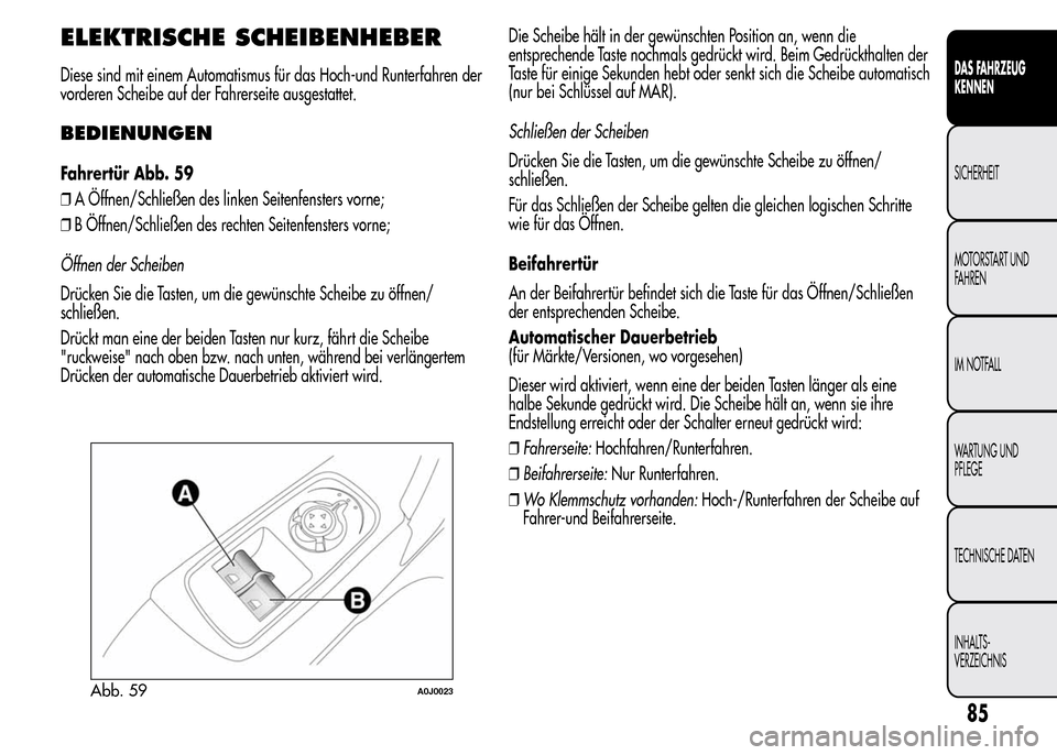 Alfa Romeo MiTo 2016 Betriebsanleitung (in German) ELEKTRISCHE SCHEIBENHEBER
Diese sind mit einem Automatismus für das Hoch-und Runterfahren der
vorderen Scheibe auf der Fahrerseite ausgestattet.
BEDIENUNGEN
Fahrertür Abb. 59
❒A Öffnen/Schließen Alfa Romeo MiTo 2016 Betriebsanleitung (in German) ELEKTRISCHE SCHEIBENHEBER
Diese sind mit einem Automatismus für das Hoch-und Runterfahren der
vorderen Scheibe auf der Fahrerseite ausgestattet.
BEDIENUNGEN
Fahrertür Abb. 59
❒A Öffnen/Schließen