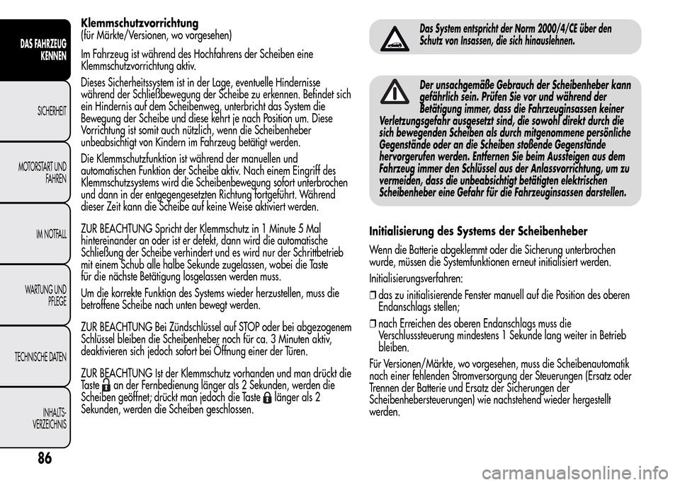 Alfa Romeo MiTo 2016 Betriebsanleitung (in German) Klemmschutzvorrichtung
(für Märkte/Versionen, wo vorgesehen)
Im Fahrzeug ist während des Hochfahrens der Scheiben eine
Klemmschutzvorrichtung aktiv.
Dieses Sicherheitssystem ist in der Lage, eventu Alfa Romeo MiTo 2016 Betriebsanleitung (in German) Klemmschutzvorrichtung
(für Märkte/Versionen, wo vorgesehen)
Im Fahrzeug ist während des Hochfahrens der Scheiben eine
Klemmschutzvorrichtung aktiv.
Dieses Sicherheitssystem ist in der Lage, eventu