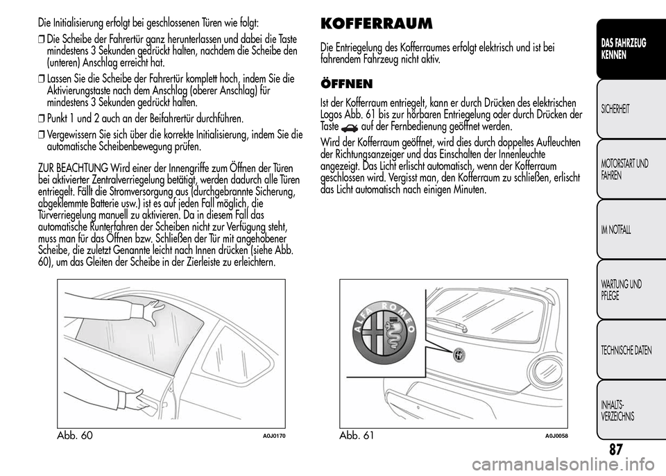 Alfa Romeo MiTo 2016 Betriebsanleitung (in German) Die Initialisierung erfolgt bei geschlossenen Türen wie folgt:
❒Die Scheibe der Fahrertür ganz herunterlassen und dabei die Taste
mindestens 3 Sekunden gedrückt halten, nachdem die Scheibe den
(u Alfa Romeo MiTo 2016 Betriebsanleitung (in German) Die Initialisierung erfolgt bei geschlossenen Türen wie folgt:
❒Die Scheibe der Fahrertür ganz herunterlassen und dabei die Taste
mindestens 3 Sekunden gedrückt halten, nachdem die Scheibe den
(u
