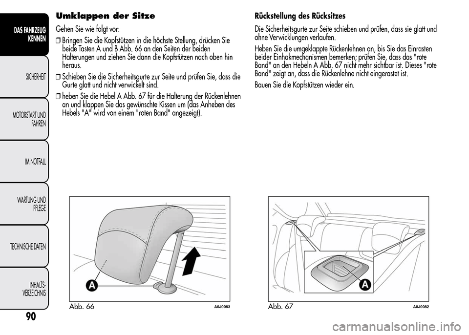 Alfa Romeo MiTo 2016 Betriebsanleitung (in German) Umklappen der Sitze
Gehen Sie wie folgt vor:
❒Bringen Sie die Kopfstützen in die höchste Stellung, drücken Sie
beide Tasten A und B Abb. 66 an den Seiten der beiden
Halterungen und ziehen Sie dan Alfa Romeo MiTo 2016 Betriebsanleitung (in German) Umklappen der Sitze
Gehen Sie wie folgt vor:
❒Bringen Sie die Kopfstützen in die höchste Stellung, drücken Sie
beide Tasten A und B Abb. 66 an den Seiten der beiden
Halterungen und ziehen Sie dan
