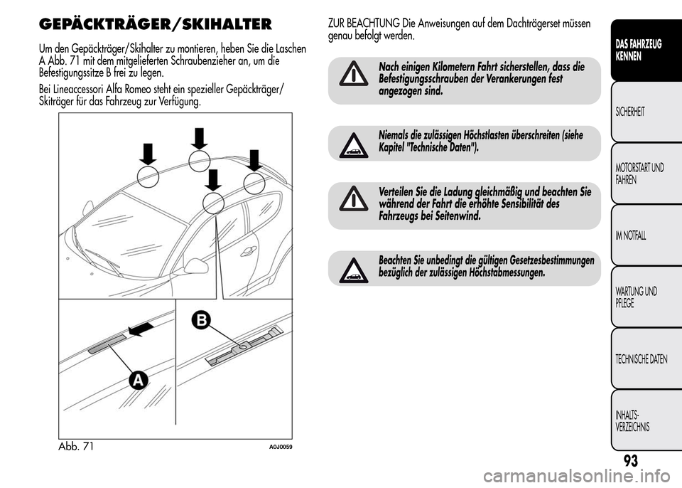 Alfa Romeo MiTo 2016 Betriebsanleitung (in German) GEPÄCKTRÄGER/SKIHALTER
Um den Gepäckträger/Skihalter zu montieren, heben Sie die Laschen
A Abb. 71 mit dem mitgelieferten Schraubenzieher an, um die
Befestigungssitze B frei zu legen.
Bei Lineacce Alfa Romeo MiTo 2016 Betriebsanleitung (in German) GEPÄCKTRÄGER/SKIHALTER
Um den Gepäckträger/Skihalter zu montieren, heben Sie die Laschen
A Abb. 71 mit dem mitgelieferten Schraubenzieher an, um die
Befestigungssitze B frei zu legen.
Bei Lineacce