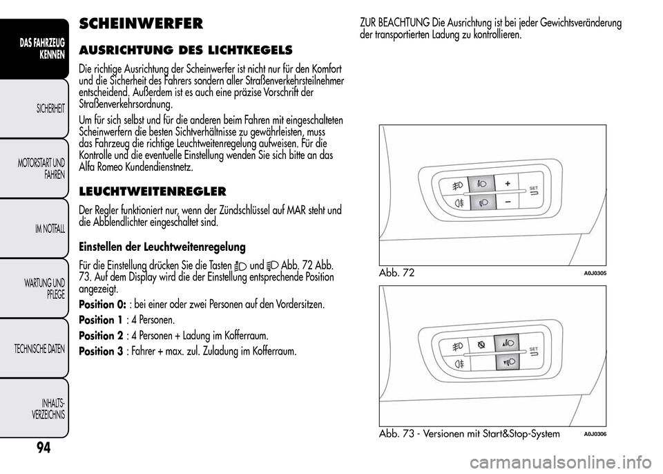 Alfa Romeo MiTo 2016 Betriebsanleitung (in German) SCHEINWERFER
AUSRICHTUNG DES LICHTKEGELS
Die richtige Ausrichtung der Scheinwerfer ist nicht nur für den Komfort
und die Sicherheit des Fahrers sondern aller Straßenverkehrsteilnehmer
entscheidend. Alfa Romeo MiTo 2016 Betriebsanleitung (in German) SCHEINWERFER
AUSRICHTUNG DES LICHTKEGELS
Die richtige Ausrichtung der Scheinwerfer ist nicht nur für den Komfort
und die Sicherheit des Fahrers sondern aller Straßenverkehrsteilnehmer
entscheidend.
