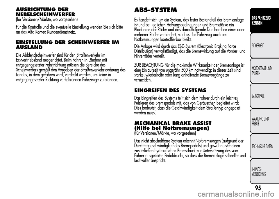 Alfa Romeo MiTo 2016 Betriebsanleitung (in German) AUSRICHTUNG DER
NEBELSCHEINWERFER
(für Versionen/Märkte, wo vorgesehen)
Für die Kontrolle und die eventuelle Einstellung wenden Sie sich bitte
an das Alfa Romeo Kundendienstnetz.
EINSTELLUNG DER SC Alfa Romeo MiTo 2016 Betriebsanleitung (in German) AUSRICHTUNG DER
NEBELSCHEINWERFER
(für Versionen/Märkte, wo vorgesehen)
Für die Kontrolle und die eventuelle Einstellung wenden Sie sich bitte
an das Alfa Romeo Kundendienstnetz.
EINSTELLUNG DER SC
