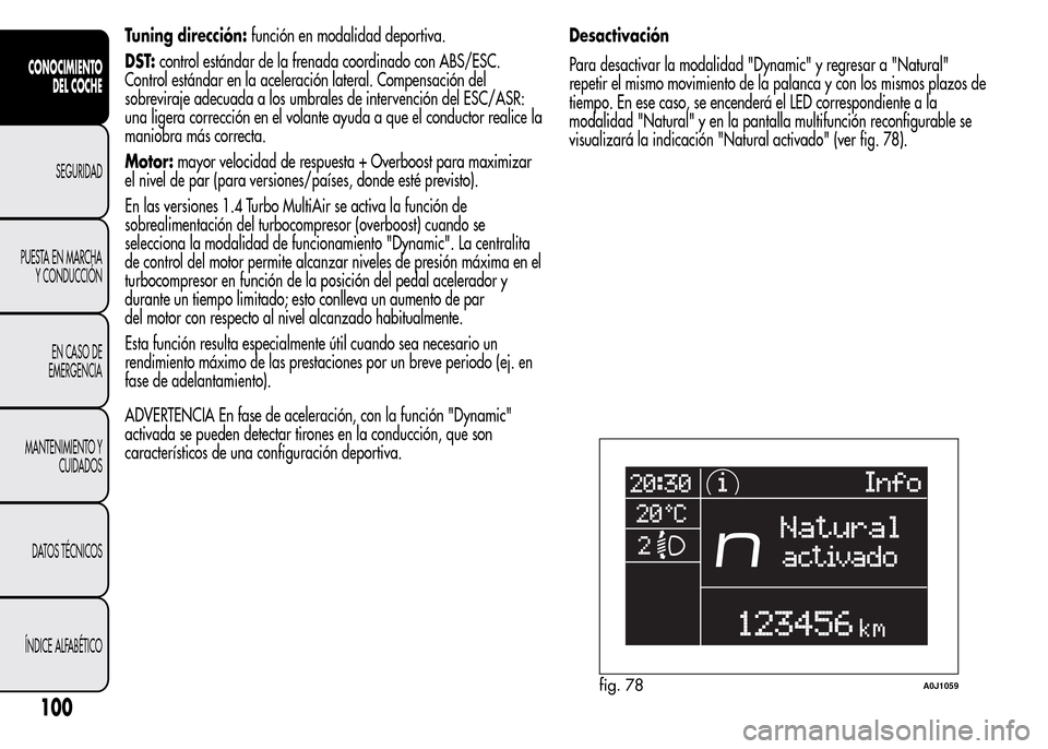 Alfa Romeo MiTo 2016 Manual del propietario (in Spanish) Tuning dirección:función en modalidad deportiva.
DST:control estándar de la frenada coordinado con ABS/ESC.
Control estándar en la aceleración lateral. Compensación del
sobreviraje adecuada a lo Alfa Romeo MiTo 2016 Manual del propietario (in Spanish) Tuning dirección:función en modalidad deportiva.
DST:control estándar de la frenada coordinado con ABS/ESC.
Control estándar en la aceleración lateral. Compensación del
sobreviraje adecuada a lo
