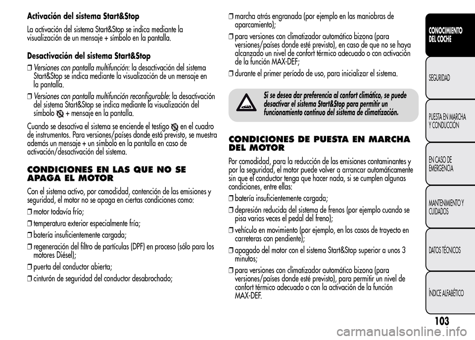 Alfa Romeo MiTo 2016 Manual del propietario (in Spanish) Activación del sistema Start&Stop
La activación del sistema Start&Stop se indica mediante la
visualización de un mensaje + símbolo en la pantalla.
Desactivación del sistema Start&Stop
❒Versione Alfa Romeo MiTo 2016 Manual del propietario (in Spanish) Activación del sistema Start&Stop
La activación del sistema Start&Stop se indica mediante la
visualización de un mensaje + símbolo en la pantalla.
Desactivación del sistema Start&Stop
❒Versione