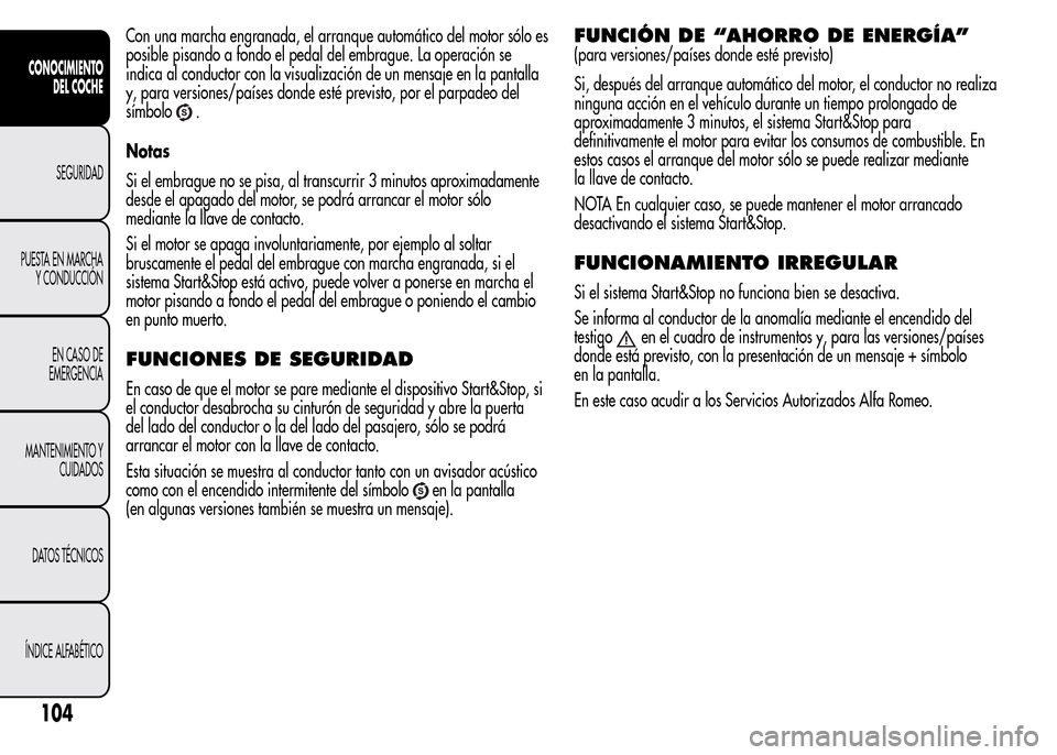 Alfa Romeo MiTo 2016 Manual del propietario (in Spanish) Con una marcha engranada, el arranque automático del motor sólo es
posible pisando a fondo el pedal del embrague. La operación se
indica al conductor con la visualización de un mensaje en la panta Alfa Romeo MiTo 2016 Manual del propietario (in Spanish) Con una marcha engranada, el arranque automático del motor sólo es
posible pisando a fondo el pedal del embrague. La operación se
indica al conductor con la visualización de un mensaje en la panta