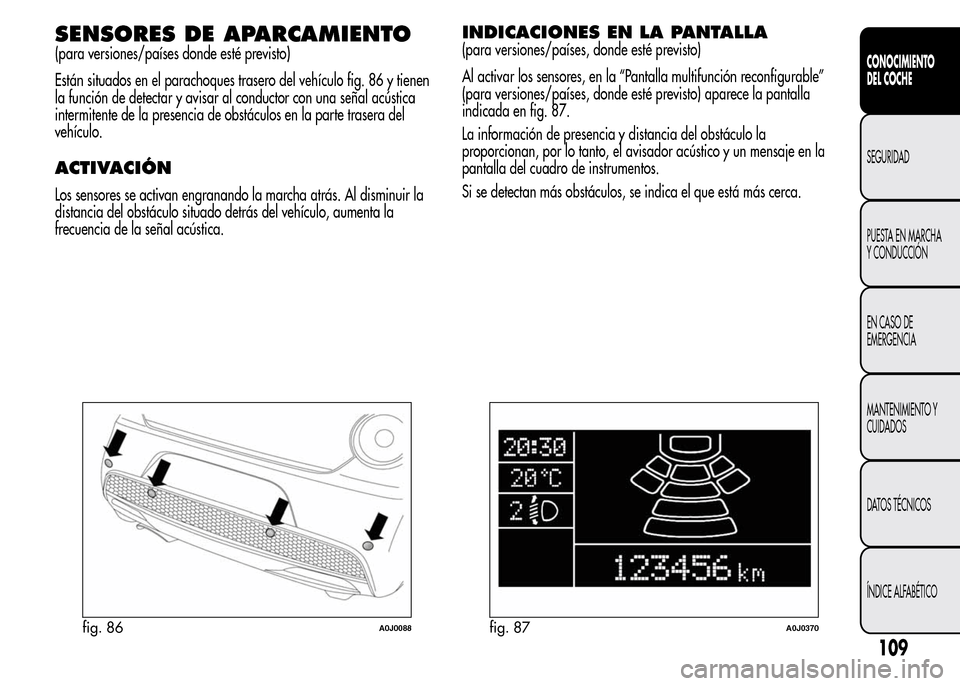 Alfa Romeo MiTo 2016  Manual del propietario (in Spanish) SENSORES DE APARCAMIENTO
(para versiones/países donde esté previsto)
Están situados en el parachoques trasero del vehículo fig. 86 y tienen
la función de detectar y avisar al conductor con una se
