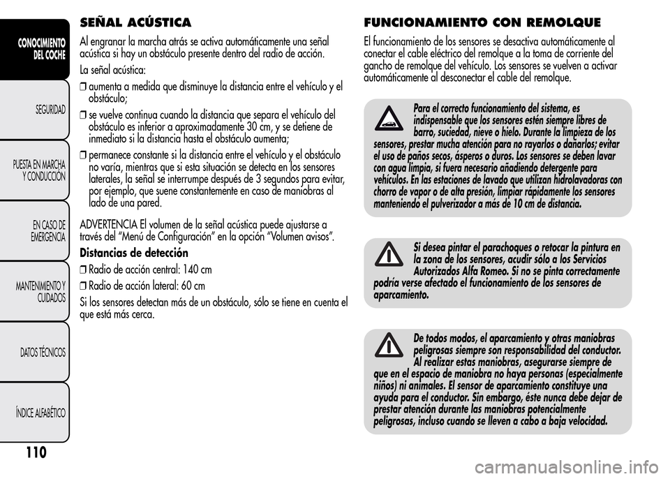 Alfa Romeo MiTo 2016  Manual del propietario (in Spanish) SEÑAL ACÚSTICA
Al engranar la marcha atrás se activa automáticamente una señal
acústica si hay un obstáculo presente dentro del radio de acción.
La señal acústica:
❒aumenta a medida que di