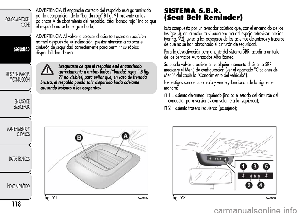 Alfa Romeo MiTo 2016 Manual del propietario (in Spanish) ADVERTENCIA El enganche correcto del respaldo está garantizado
por la desaparición de la “banda roja” B fig. 91 presente en las
palancas A de abatimiento del respaldo. Esta “banda roja” indi Alfa Romeo MiTo 2016 Manual del propietario (in Spanish) ADVERTENCIA El enganche correcto del respaldo está garantizado
por la desaparición de la “banda roja” B fig. 91 presente en las
palancas A de abatimiento del respaldo. Esta “banda roja” indi