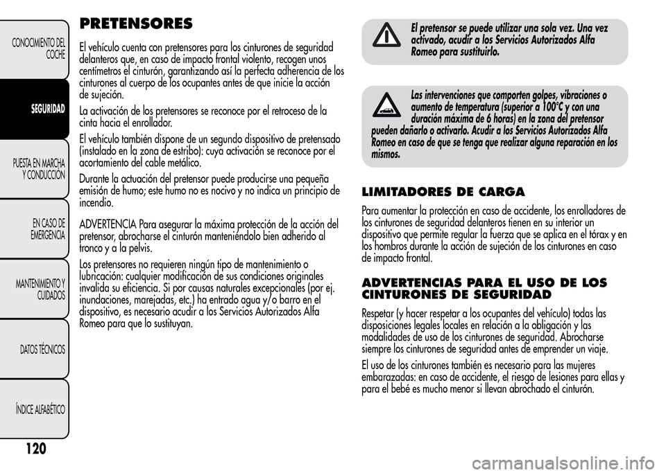 Alfa Romeo MiTo 2016 Manual del propietario (in Spanish) PRETENSORES
El vehículo cuenta con pretensores para los cinturones de seguridad
delanteros que, en caso de impacto frontal violento, recogen unos
centímetros el cinturón, garantizando así la perfe Alfa Romeo MiTo 2016 Manual del propietario (in Spanish) PRETENSORES
El vehículo cuenta con pretensores para los cinturones de seguridad
delanteros que, en caso de impacto frontal violento, recogen unos
centímetros el cinturón, garantizando así la perfe