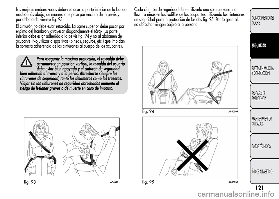 Alfa Romeo MiTo 2016 Manual del propietario (in Spanish) Las mujeres embarazadas deben colocar la parte inferior de la banda
mucho más abajo, de manera que pase por encima de la pelvis y
por debajo del vientre fig. 93.
El cinturón no debe estar retorcido. Alfa Romeo MiTo 2016 Manual del propietario (in Spanish) Las mujeres embarazadas deben colocar la parte inferior de la banda
mucho más abajo, de manera que pase por encima de la pelvis y
por debajo del vientre fig. 93.
El cinturón no debe estar retorcido.