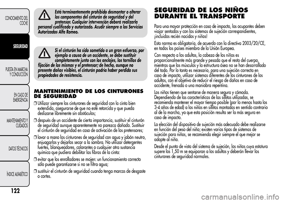 Alfa Romeo MiTo 2016 Manual del propietario (in Spanish) Está terminantemente prohibido desmontar o alterar
los componentes del cinturón de seguridad y del
pretensor. Cualquier intervención deberá realizarla
personal cualificado y autorizado. Acudir sie Alfa Romeo MiTo 2016 Manual del propietario (in Spanish) Está terminantemente prohibido desmontar o alterar
los componentes del cinturón de seguridad y del
pretensor. Cualquier intervención deberá realizarla
personal cualificado y autorizado. Acudir sie