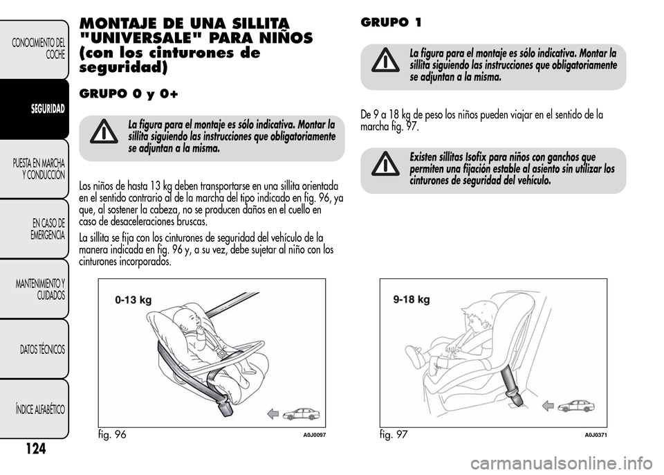 Alfa Romeo MiTo 2016 Manual del propietario (in Spanish) MONTAJE DE UNA SILLITA
"UNIVERSALE" PARA NIÑOS
(con los cinturones de
seguridad)
GRUPO 0 y 0+
La figura para el montaje es sólo indicativa. Montar la
sillita siguiendo las instrucciones que obligato Alfa Romeo MiTo 2016 Manual del propietario (in Spanish) MONTAJE DE UNA SILLITA
"UNIVERSALE" PARA NIÑOS
(con los cinturones de
seguridad)
GRUPO 0 y 0+
La figura para el montaje es sólo indicativa. Montar la
sillita siguiendo las instrucciones que obligato