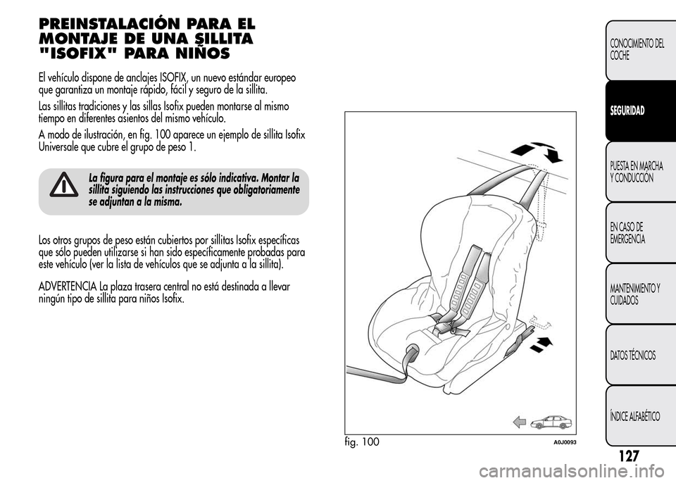 Alfa Romeo MiTo 2016 Manual del propietario (in Spanish) PREINSTALACIÓN PARA EL
MONTAJE DE UNA SILLITA
"ISOFIX" PARA NIÑOS
El vehículo dispone de anclajes ISOFIX, un nuevo estándar europeo
que garantiza un montaje rápido, fácil y seguro de la sillita. Alfa Romeo MiTo 2016 Manual del propietario (in Spanish) PREINSTALACIÓN PARA EL
MONTAJE DE UNA SILLITA
"ISOFIX" PARA NIÑOS
El vehículo dispone de anclajes ISOFIX, un nuevo estándar europeo
que garantiza un montaje rápido, fácil y seguro de la sillita.
