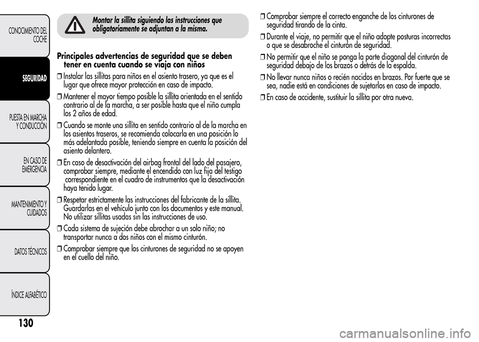 Alfa Romeo MiTo 2016 Manual del propietario (in Spanish) Montar la sillita siguiendo las instrucciones que
obligatoriamente se adjuntan a la misma.
Principales advertencias de seguridad que se deben
tener en cuenta cuando se viaja con niños
❒Instalar las Alfa Romeo MiTo 2016 Manual del propietario (in Spanish) Montar la sillita siguiendo las instrucciones que
obligatoriamente se adjuntan a la misma.
Principales advertencias de seguridad que se deben
tener en cuenta cuando se viaja con niños
❒Instalar las