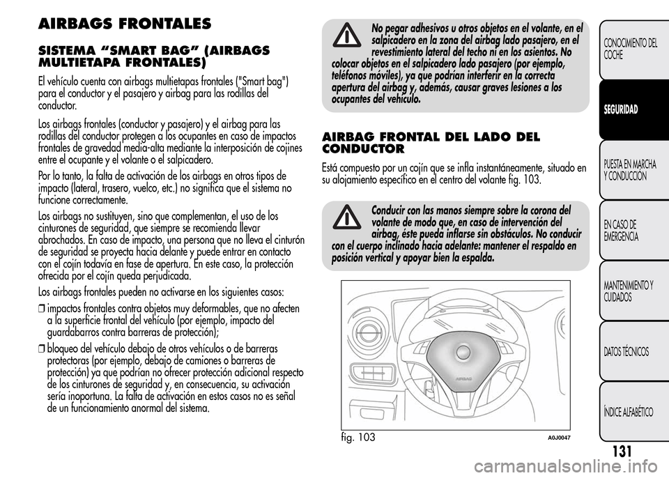 Alfa Romeo MiTo 2016 Manual del propietario (in Spanish) AIRBAGS FRONTALES
SISTEMA “SMART BAG” (AIRBAGS
MULTIETAPA FRONTALES)
El vehículo cuenta con airbags multietapas frontales ("Smart bag")
para el conductor y el pasajero y airbag para las rodillas Alfa Romeo MiTo 2016 Manual del propietario (in Spanish) AIRBAGS FRONTALES
SISTEMA “SMART BAG” (AIRBAGS
MULTIETAPA FRONTALES)
El vehículo cuenta con airbags multietapas frontales ("Smart bag")
para el conductor y el pasajero y airbag para las rodillas