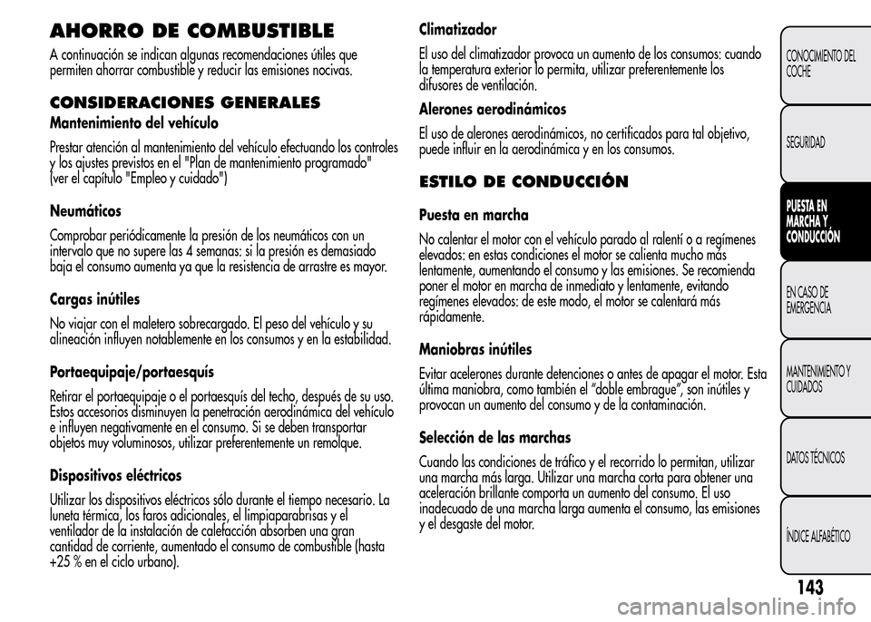 Alfa Romeo MiTo 2016  Manual del propietario (in Spanish) AHORRO DE COMBUSTIBLE
A continuación se indican algunas recomendaciones útiles que
permiten ahorrar combustible y reducir las emisiones nocivas.
CONSIDERACIONES GENERALES
Mantenimiento del vehículo