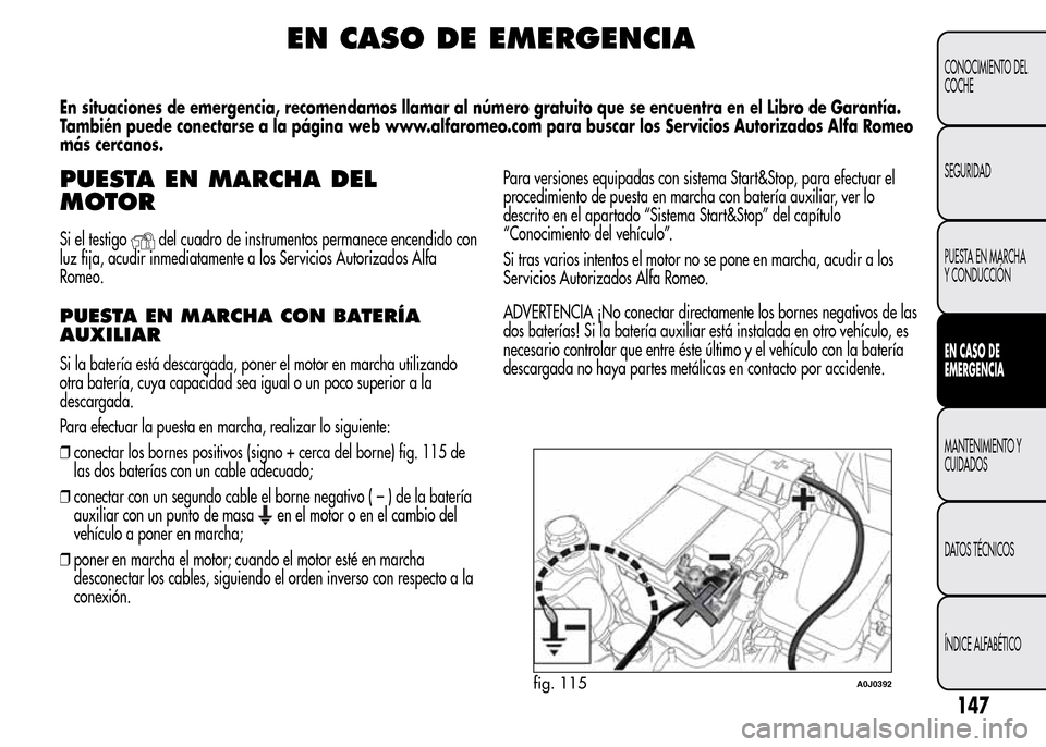 Alfa Romeo MiTo 2016 Manual del propietario (in Spanish) EN CASO DE EMERGENCIA
En situaciones de emergencia, recomendamos llamar al número gratuito que se encuentra en el Libro de Garantía.
También puede conectarse a la página web www.alfaromeo.com para Alfa Romeo MiTo 2016 Manual del propietario (in Spanish) EN CASO DE EMERGENCIA
En situaciones de emergencia, recomendamos llamar al número gratuito que se encuentra en el Libro de Garantía.
También puede conectarse a la página web www.alfaromeo.com para