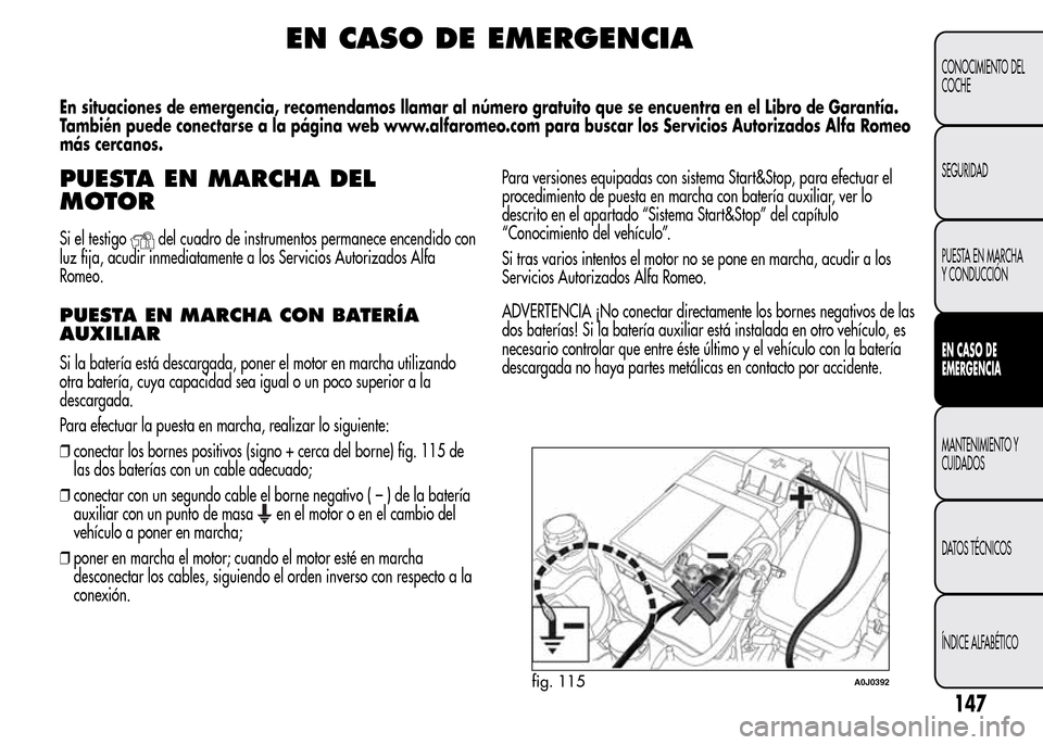 Alfa Romeo MiTo 2016  Manual del propietario (in Spanish) EN CASO DE EMERGENCIA
En situaciones de emergencia, recomendamos llamar al número gratuito que se encuentra en el Libro de Garantía.
También puede conectarse a la página web www.alfaromeo.com para