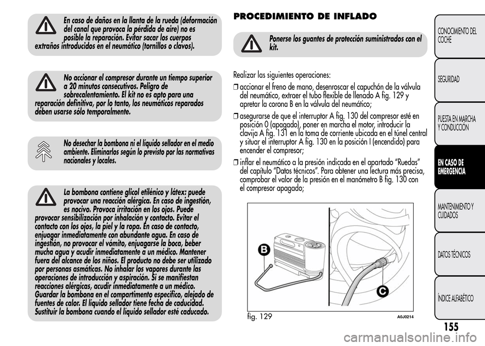 Alfa Romeo MiTo 2016 Manual del propietario (in Spanish) En caso de daños en la llanta de la rueda (deformación
del canal que provoca la pérdida de aire) no es
posible la reparación. Evitar sacar los cuerpos
extraños introducidos en el neumático (torn Alfa Romeo MiTo 2016 Manual del propietario (in Spanish) En caso de daños en la llanta de la rueda (deformación
del canal que provoca la pérdida de aire) no es
posible la reparación. Evitar sacar los cuerpos
extraños introducidos en el neumático (torn