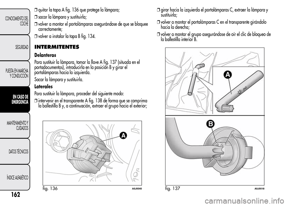 Alfa Romeo MiTo 2016 Manual del propietario (in Spanish) ❒quitar la tapa A fig. 136 que protege la lámpara;
❒sacar la lámpara y sustituirla;
❒volver a montar el portalámparas asegurándose de que se bloquee
correctamente;
❒volver a instalar la ta Alfa Romeo MiTo 2016 Manual del propietario (in Spanish) ❒quitar la tapa A fig. 136 que protege la lámpara;
❒sacar la lámpara y sustituirla;
❒volver a montar el portalámparas asegurándose de que se bloquee
correctamente;
❒volver a instalar la ta
