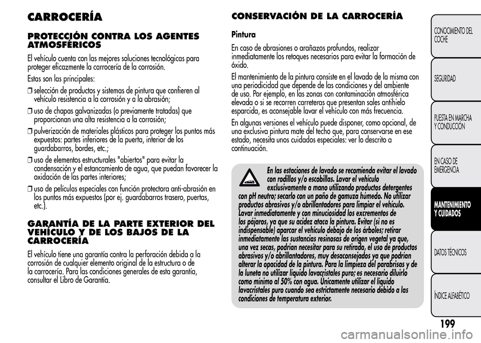 Alfa Romeo MiTo 2016 Manual del propietario (in Spanish) CARROCERÍA
PROTECCIÓN CONTRA LOS AGENTES
ATMOSFÉRICOS
El vehículo cuenta con las mejores soluciones tecnológicas para
proteger eficazmente la carrocería de la corrosión.
Estas son las principal Alfa Romeo MiTo 2016 Manual del propietario (in Spanish) CARROCERÍA
PROTECCIÓN CONTRA LOS AGENTES
ATMOSFÉRICOS
El vehículo cuenta con las mejores soluciones tecnológicas para
proteger eficazmente la carrocería de la corrosión.
Estas son las principal