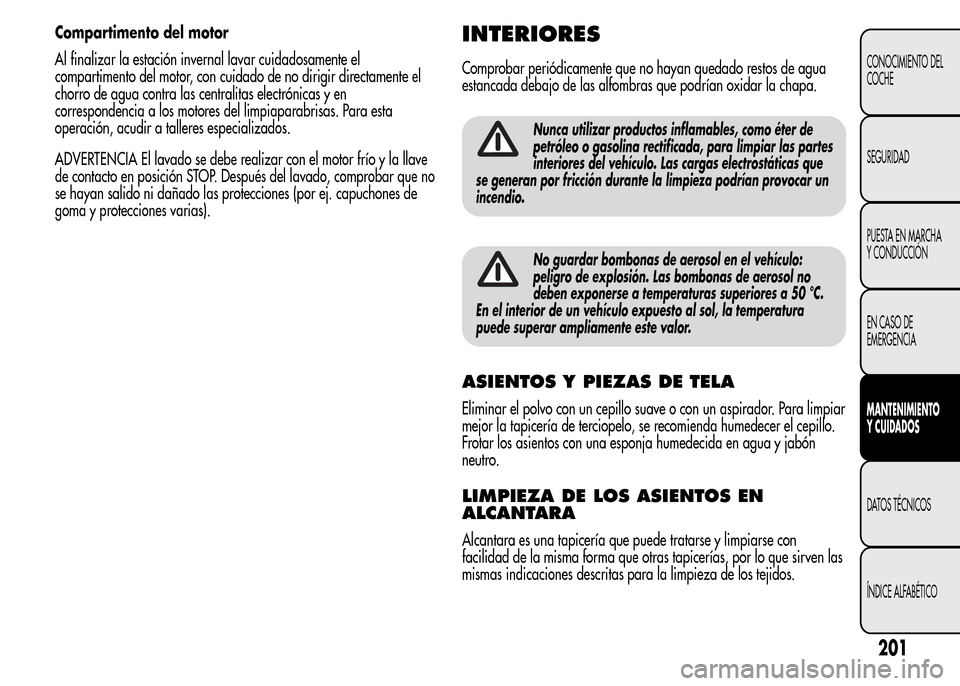 Alfa Romeo MiTo 2016 Manual del propietario (in Spanish) Compartimento del motor
Al finalizar la estación invernal lavar cuidadosamente el
compartimento del motor, con cuidado de no dirigir directamente el
chorro de agua contra las centralitas electrónica Alfa Romeo MiTo 2016 Manual del propietario (in Spanish) Compartimento del motor
Al finalizar la estación invernal lavar cuidadosamente el
compartimento del motor, con cuidado de no dirigir directamente el
chorro de agua contra las centralitas electrónica