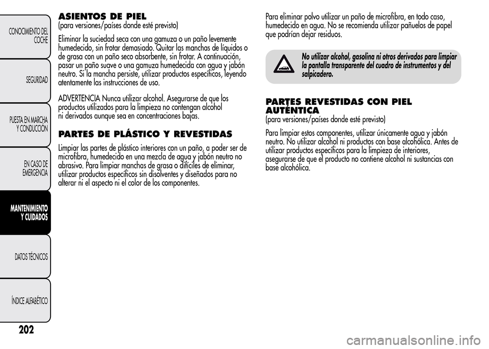 Alfa Romeo MiTo 2016 Manual del propietario (in Spanish) ASIENTOS DE PIEL
(para versiones/países donde esté previsto)
Eliminar la suciedad seca con una gamuza o un paño levemente
humedecido, sin frotar demasiado. Quitar las manchas de líquidos o
de gras Alfa Romeo MiTo 2016 Manual del propietario (in Spanish) ASIENTOS DE PIEL
(para versiones/países donde esté previsto)
Eliminar la suciedad seca con una gamuza o un paño levemente
humedecido, sin frotar demasiado. Quitar las manchas de líquidos o
de gras