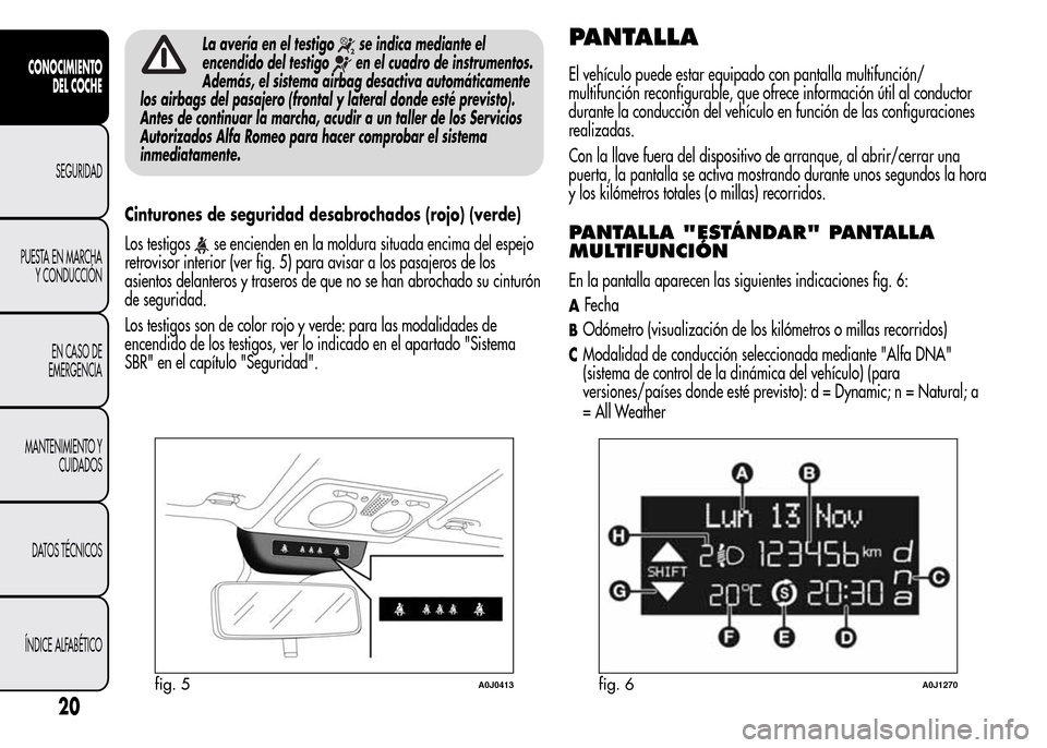 Alfa Romeo MiTo 2016  Manual del propietario (in Spanish) La avería en el testigose indica mediante el
encendido del testigo
en el cuadro de instrumentos.
Además, el sistema airbag desactiva automáticamente
los airbags del pasajero (frontal y lateral dond