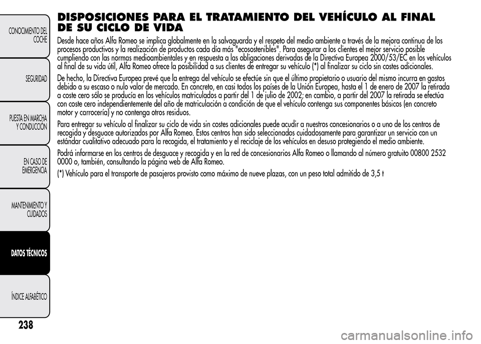 Alfa Romeo MiTo 2016  Manual del propietario (in Spanish) DISPOSICIONES PARA EL TRATAMIENTO DEL VEHÍCULO AL FINAL
DE SU CICLO DE VIDA
Desde hace años Alfa Romeo se implica globalmente en la salvaguarda y el respeto del medio ambiente a través de la mejora