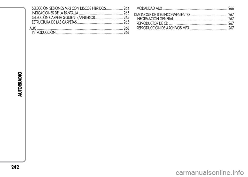 Alfa Romeo MiTo 2016  Manual del propietario (in Spanish) SELECCIÓN SESIONES MP3 CON DISCOS HÍBRIDOS .................. 264
INDICACIONES DE LA PANTALLA ............................................... 265
SELECCIÓN CARPETA SIGUIENTE/ANTERIOR...............