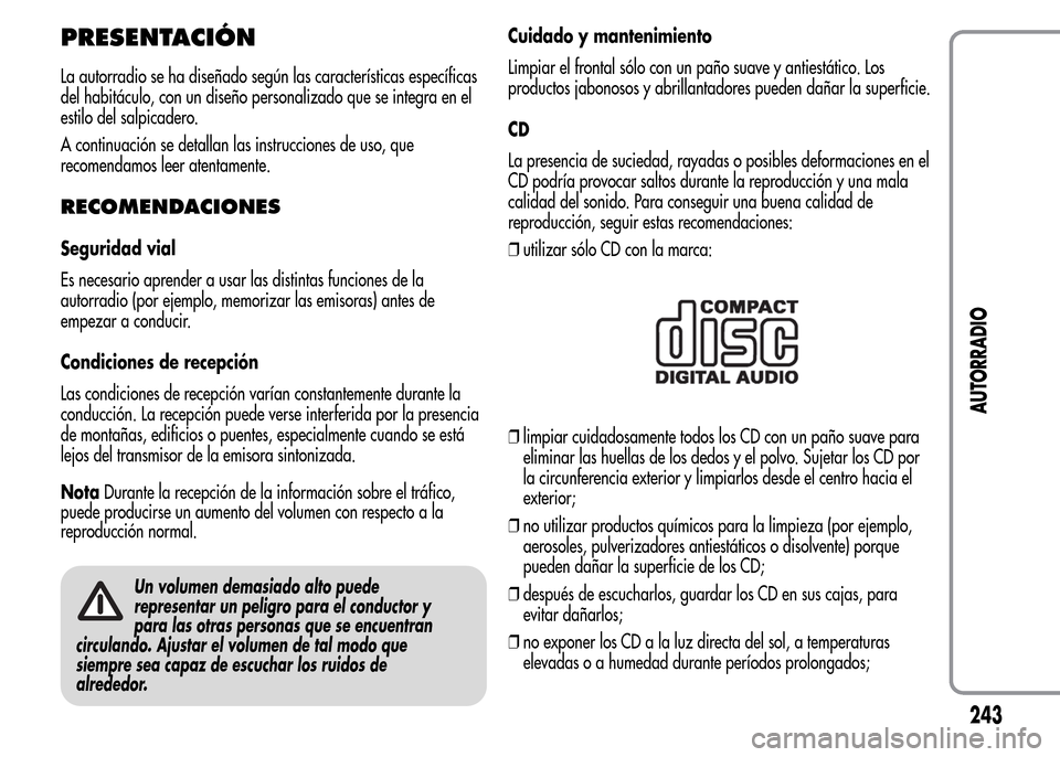 Alfa Romeo MiTo 2016  Manual del propietario (in Spanish) PRESENTACIÓN
La autorradio se ha diseñado según las características específicas
del habitáculo, con un diseño personalizado que se integra en el
estilo del salpicadero.
A continuación se detal