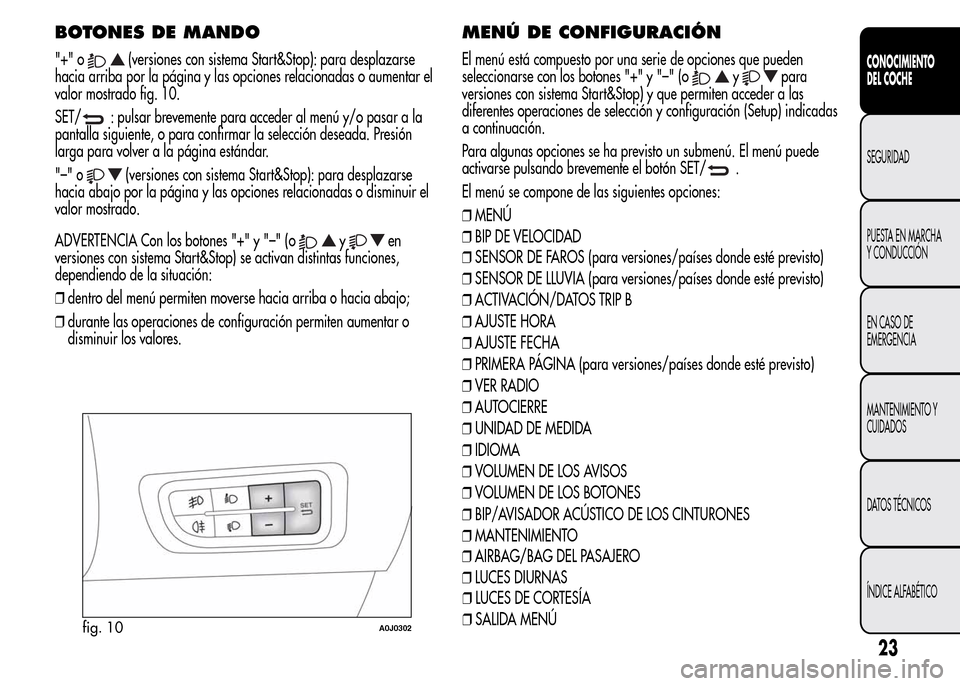 Alfa Romeo MiTo 2016  Manual del propietario (in Spanish) BOTONES DE MANDO
"+" o(versiones con sistema Start&Stop): para desplazarse
hacia arriba por la página y las opciones relacionadas o aumentar el
valor mostrado fig. 10.
SET/
: pulsar brevemente para a