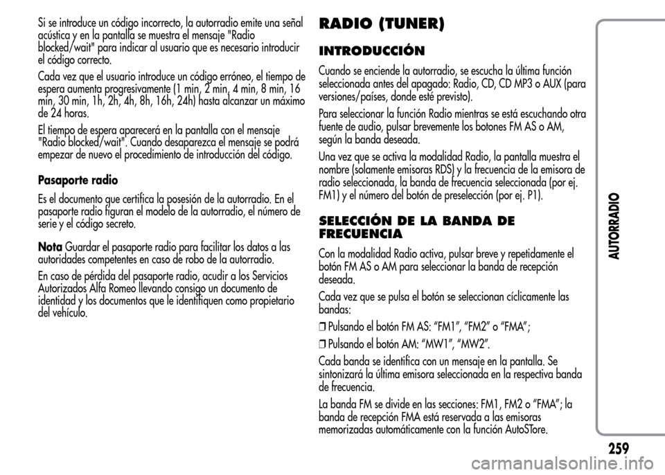 Alfa Romeo MiTo 2016 Manual del propietario (in Spanish) Si se introduce un código incorrecto, la autorradio emite una señal
acústica y en la pantalla se muestra el mensaje "Radio
blocked/wait" para indicar al usuario que es necesario introducir
el códi Alfa Romeo MiTo 2016 Manual del propietario (in Spanish) Si se introduce un código incorrecto, la autorradio emite una señal
acústica y en la pantalla se muestra el mensaje "Radio
blocked/wait" para indicar al usuario que es necesario introducir
el códi