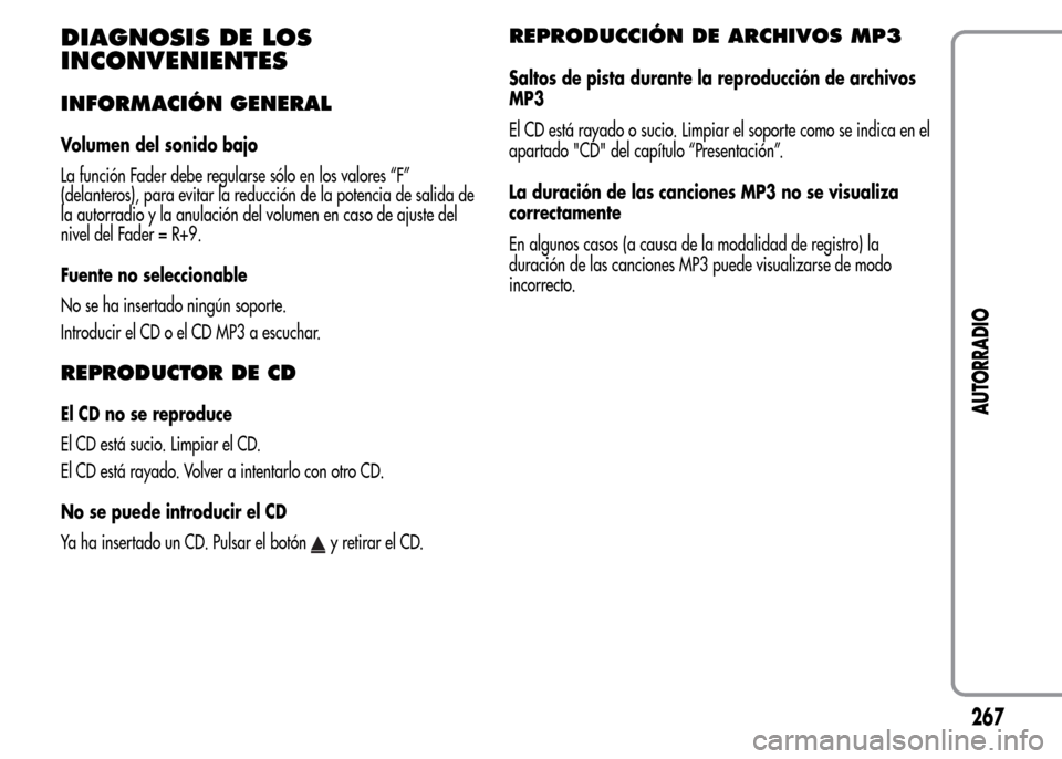 Alfa Romeo MiTo 2016  Manual del propietario (in Spanish) DIAGNOSIS DE LOS
INCONVENIENTES
INFORMACIÓN GENERAL
Volumen del sonido bajo
La función Fader debe regularse sólo en los valores “F”
(delanteros), para evitar la reducción de la potencia de sal