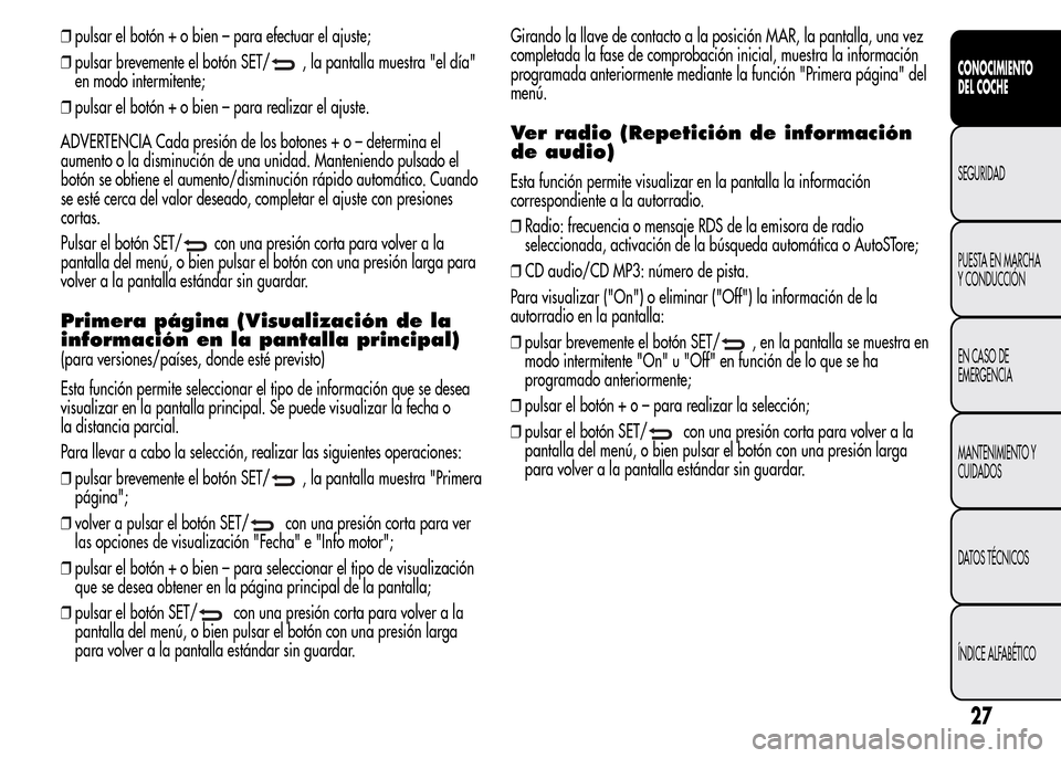 Alfa Romeo MiTo 2016 Manual del propietario (in Spanish) ❒pulsar el botón + o bien – para efectuar el ajuste;
❒pulsar brevemente el botón SET/
, la pantalla muestra "el día"
en modo intermitente;
❒pulsar el botón + o bien – para realizar el aj Alfa Romeo MiTo 2016 Manual del propietario (in Spanish) ❒pulsar el botón + o bien – para efectuar el ajuste;
❒pulsar brevemente el botón SET/
, la pantalla muestra "el día"
en modo intermitente;
❒pulsar el botón + o bien – para realizar el aj