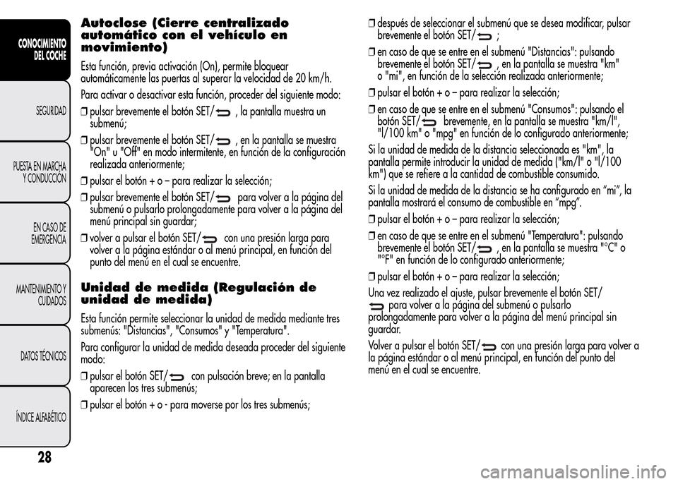 Alfa Romeo MiTo 2016 Manual del propietario (in Spanish) Autoclose (Cierre centralizado
automático con el vehículo en
movimiento)
Esta función, previa activación (On), permite bloquear
automáticamente las puertas al superar la velocidad de 20 km/h.
Par Alfa Romeo MiTo 2016 Manual del propietario (in Spanish) Autoclose (Cierre centralizado
automático con el vehículo en
movimiento)
Esta función, previa activación (On), permite bloquear
automáticamente las puertas al superar la velocidad de 20 km/h.
Par