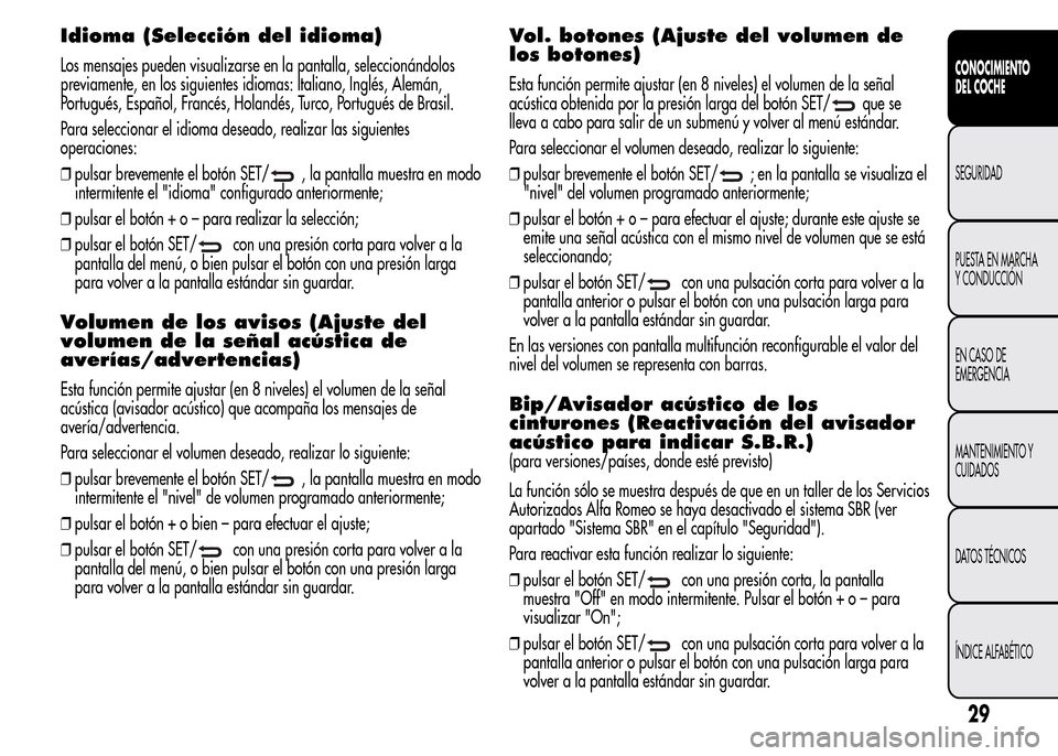 Alfa Romeo MiTo 2016 Manual del propietario (in Spanish) Idioma (Selección del idioma)
Los mensajes pueden visualizarse en la pantalla, seleccionándolos
previamente, en los siguientes idiomas: Italiano, Inglés, Alemán,
Portugués, Español, Francés, Ho Alfa Romeo MiTo 2016 Manual del propietario (in Spanish) Idioma (Selección del idioma)
Los mensajes pueden visualizarse en la pantalla, seleccionándolos
previamente, en los siguientes idiomas: Italiano, Inglés, Alemán,
Portugués, Español, Francés, Ho