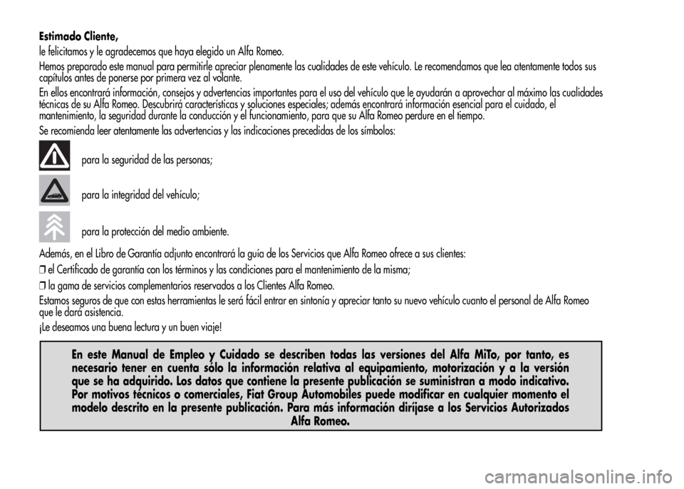 Alfa Romeo MiTo 2016  Manual del propietario (in Spanish) Estimado Cliente,
le felicitamos y le agradecemos que haya elegido un Alfa Romeo.
Hemos preparado este manual para permitirle apreciar plenamente las cualidades de este vehículo. Le recomendamos que 