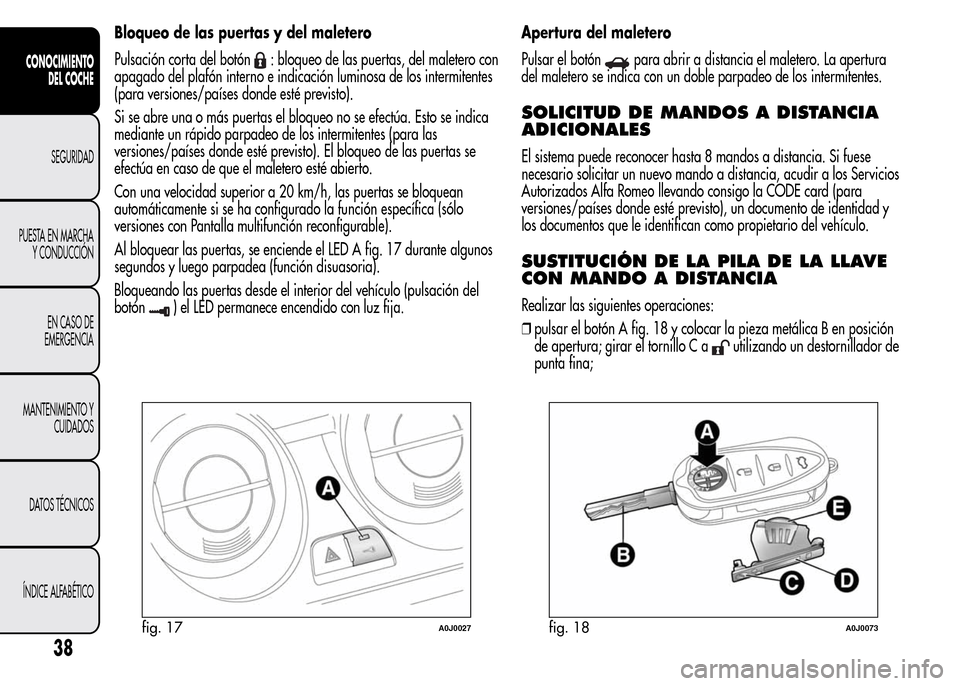 Alfa Romeo MiTo 2016  Manual del propietario (in Spanish) Bloqueo de las puertas y del maletero
Pulsación corta del botón
: bloqueo de las puertas, del maletero con
apagado del plafón interno e indicación luminosa de los intermitentes
(para versiones/pa�
