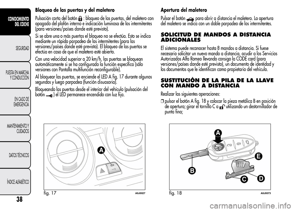 Alfa Romeo MiTo 2016 Manual del propietario (in Spanish) Bloqueo de las puertas y del maletero
Pulsación corta del botón
: bloqueo de las puertas, del maletero con
apagado del plafón interno e indicación luminosa de los intermitentes
(para versiones/pa Alfa Romeo MiTo 2016 Manual del propietario (in Spanish) Bloqueo de las puertas y del maletero
Pulsación corta del botón
: bloqueo de las puertas, del maletero con
apagado del plafón interno e indicación luminosa de los intermitentes
(para versiones/pa